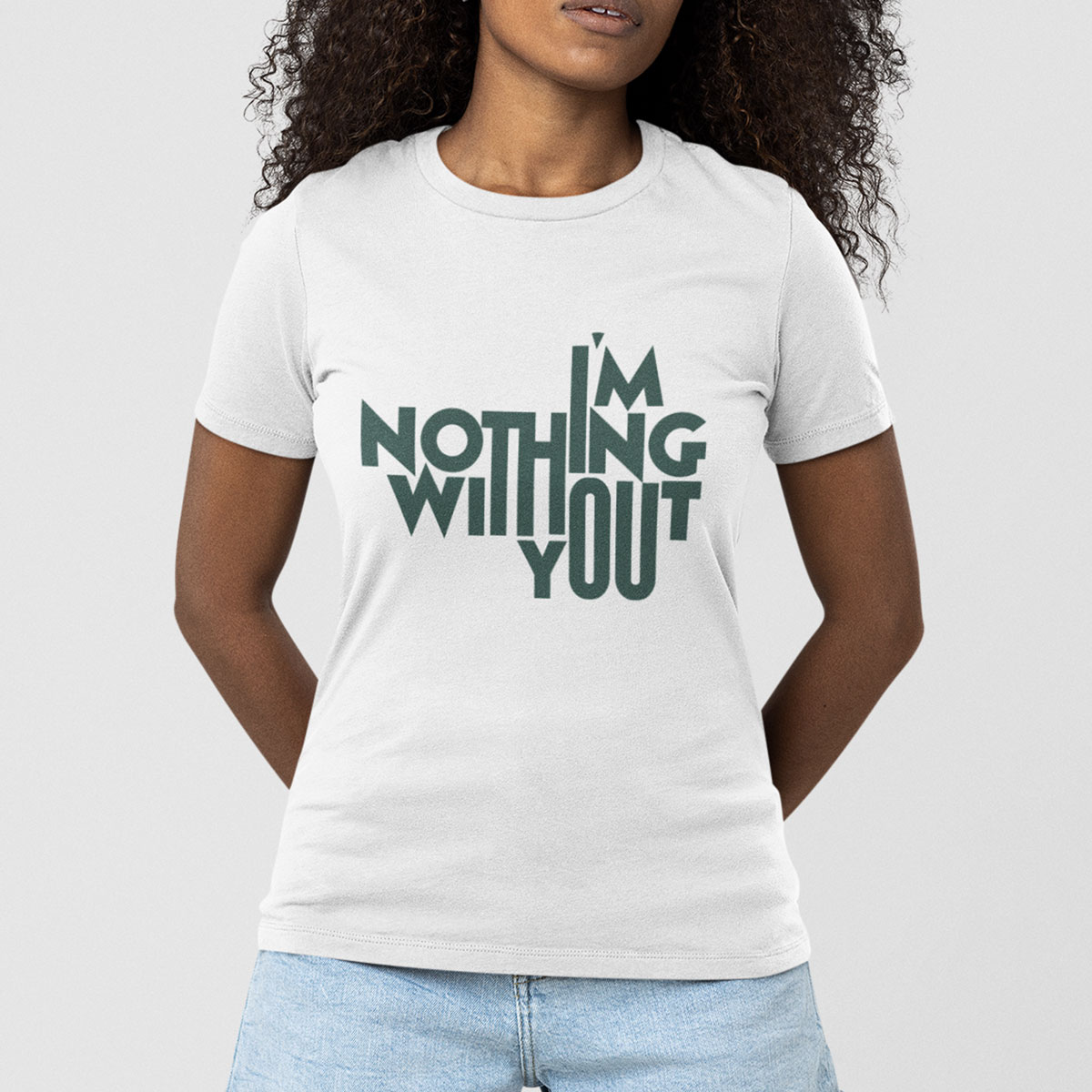 I'm Nothing Without You Tshirt